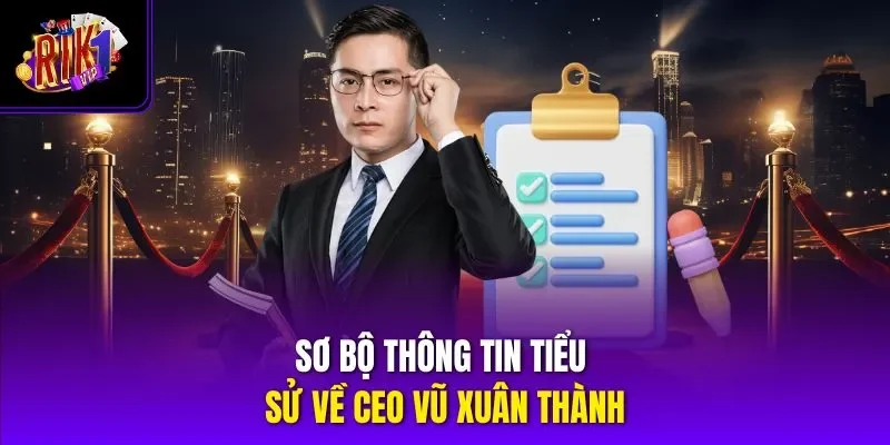 Sơ bộ thông tin tiểu sử về CEO Vũ Xuân Thành